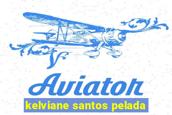 kelviane santos pelada