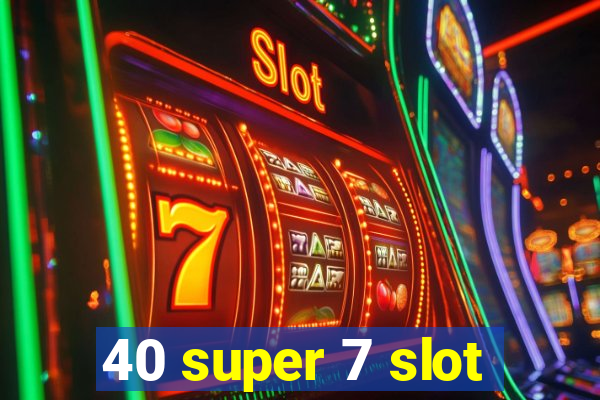 40 super 7 slot