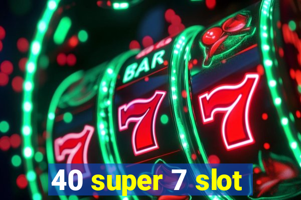 40 super 7 slot