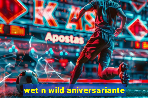 wet n wild aniversariante