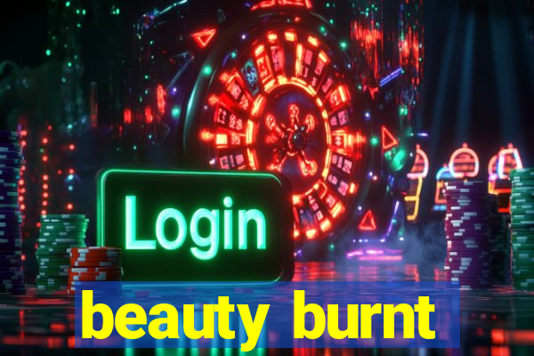 beauty burnt