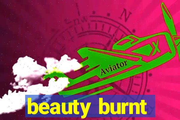 beauty burnt