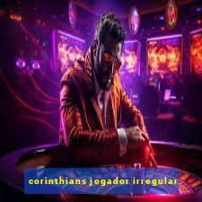 corinthians jogador irregular