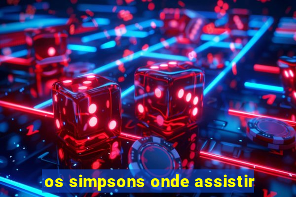 os simpsons onde assistir