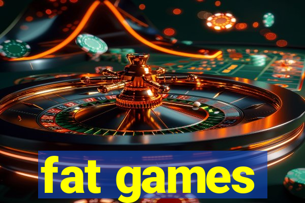 fat games