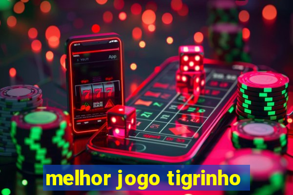 melhor jogo tigrinho