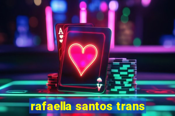 rafaella santos trans