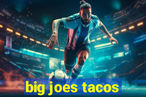 big joes tacos