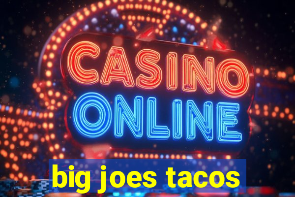 big joes tacos