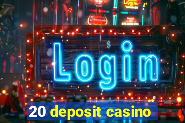 20 deposit casino