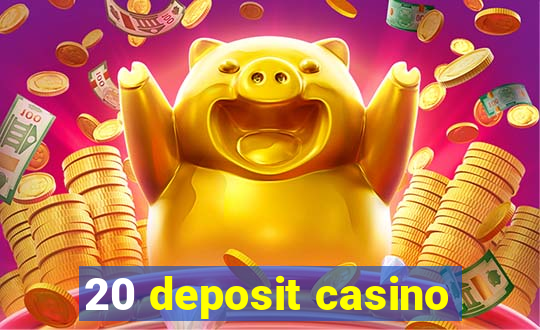 20 deposit casino