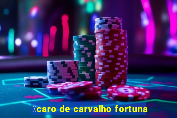 铆caro de carvalho fortuna