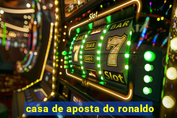 casa de aposta do ronaldo