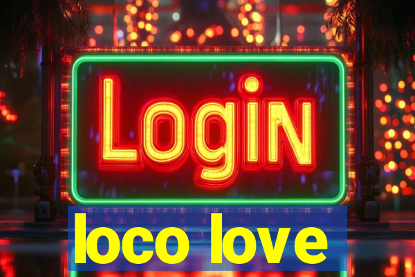 loco love