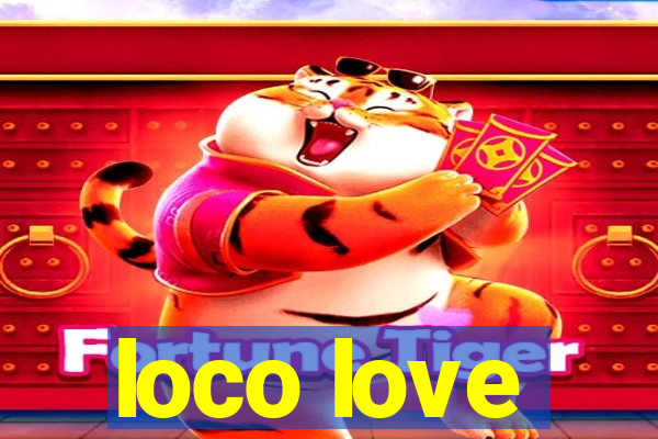 loco love