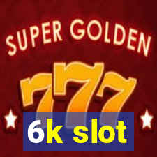 6k slot