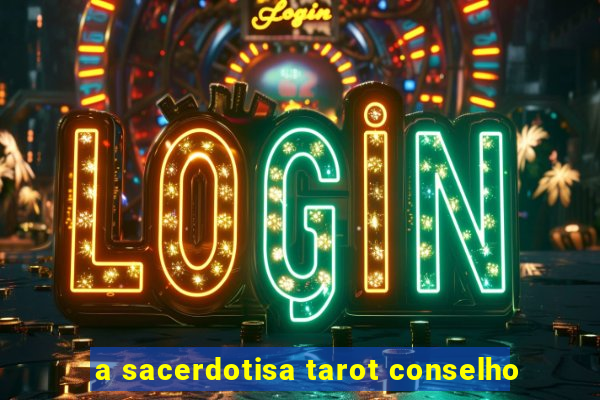 a sacerdotisa tarot conselho