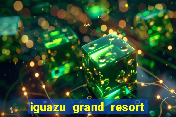 iguazu grand resort spa & casino puerto iguazu