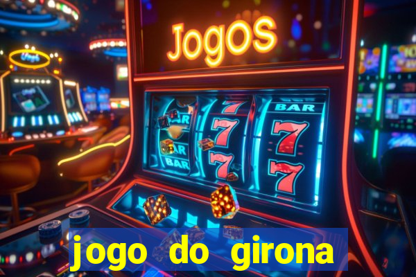 jogo do girona onde assistir