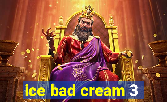 ice bad cream 3