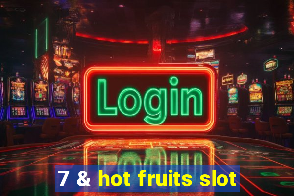 7 & hot fruits slot