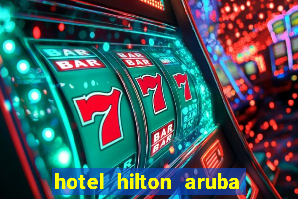 hotel hilton aruba caribbean resort & casino