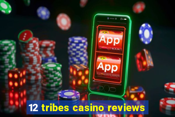 12 tribes casino reviews