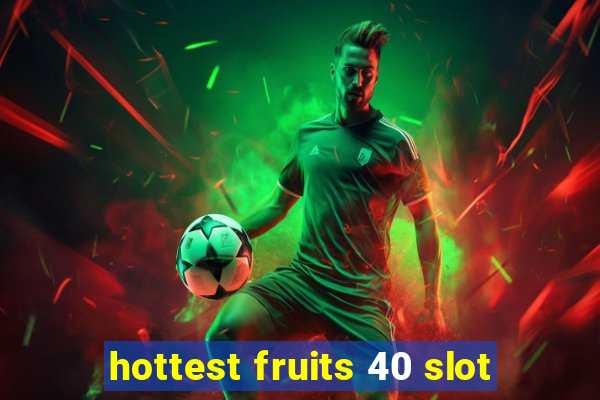 hottest fruits 40 slot