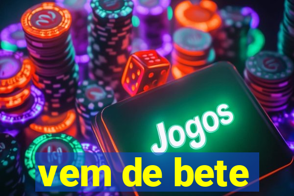 vem de bete