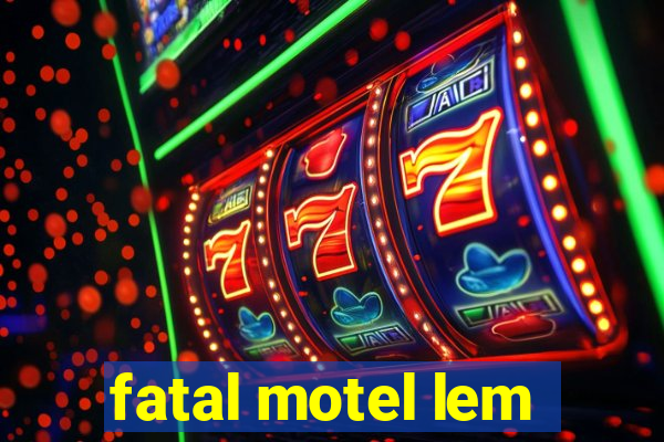 fatal motel lem