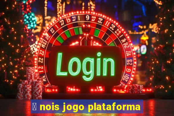 茅 nois jogo plataforma