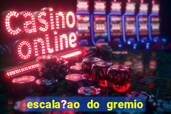 escala?ao do gremio para hoje