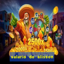 salario do alisson no liverpool