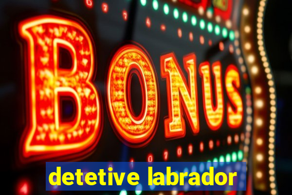 detetive labrador