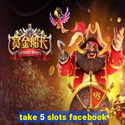 take 5 slots facebook