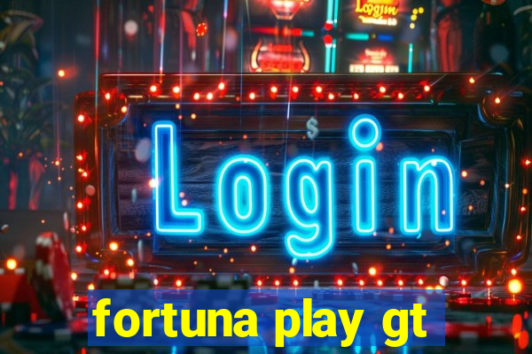 fortuna play gt