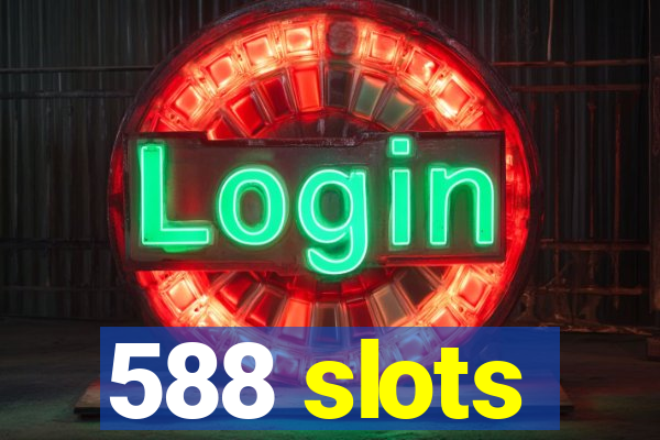 588 slots