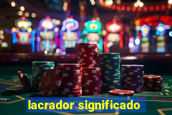 lacrador significado