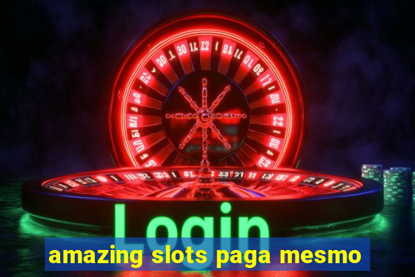 amazing slots paga mesmo