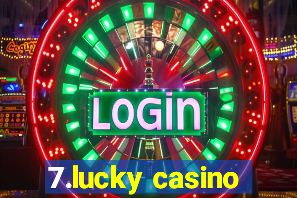 7.lucky casino