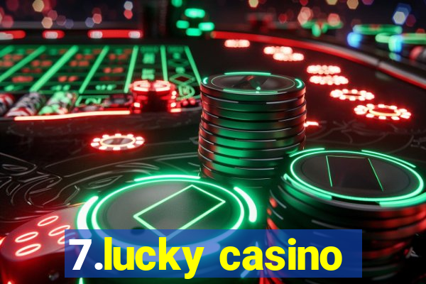 7.lucky casino