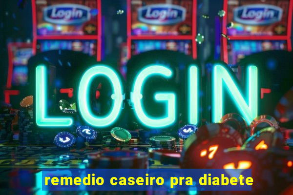 remedio caseiro pra diabete