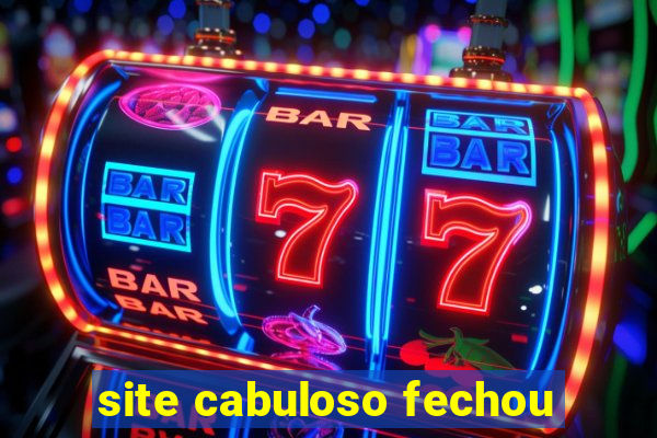 site cabuloso fechou