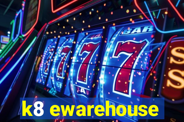 k8 ewarehouse