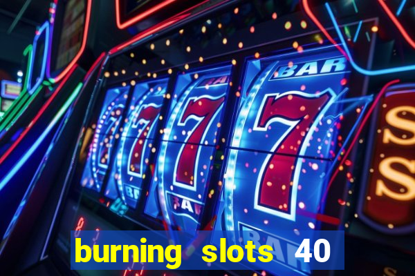 burning slots 40 slot free play