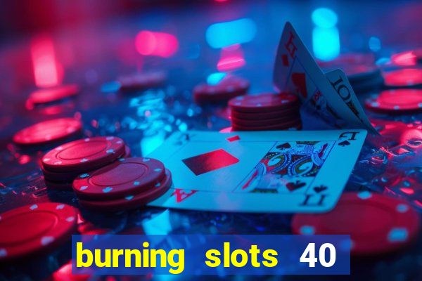 burning slots 40 slot free play