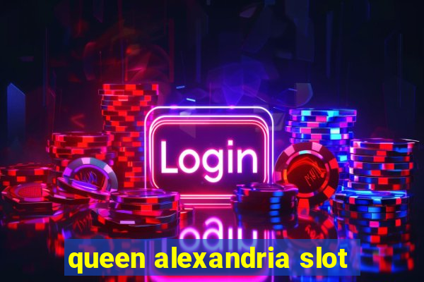 queen alexandria slot