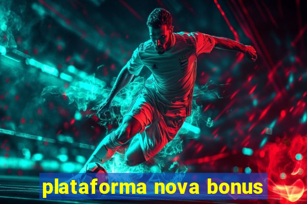 plataforma nova bonus