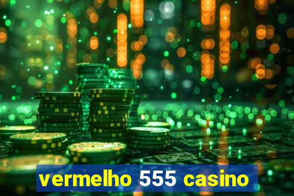 vermelho 555 casino