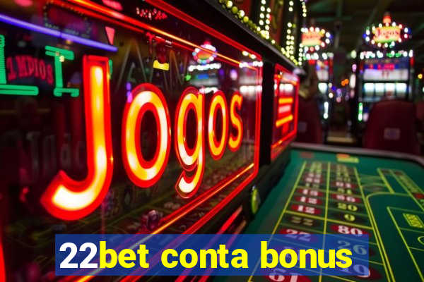 22bet conta bonus